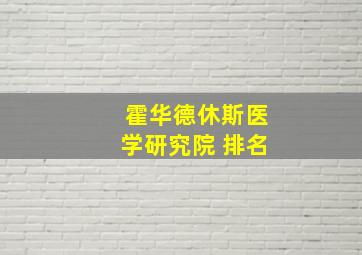 霍华德休斯医学研究院 排名